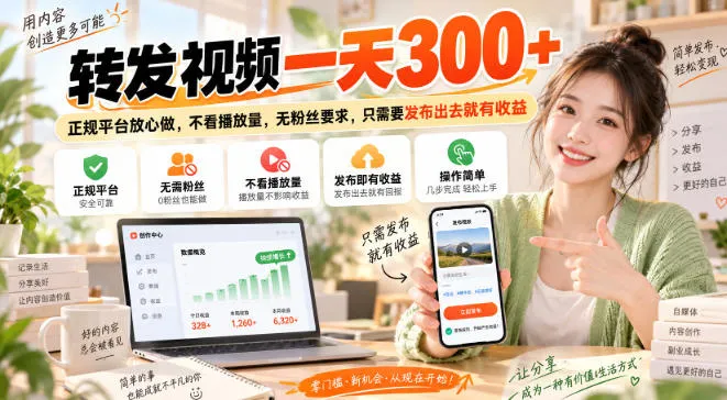 转发视频一天300+，正规平台放心做，不看播放量，无粉丝要求，只需要发布出去就有收益