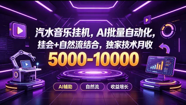 汽水音乐挂G项目，AI批量自动化，挂会+自然流结合，独家技术月收5k-1W+