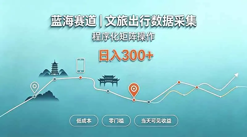 蓝海赛道 文旅出行数据采集 程序化矩阵操作 低成本 零门槛 当天可见收益 日入300+