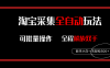 淘宝采集全自动玩法，新手小白一天轻松500+，全程挂机解放双手