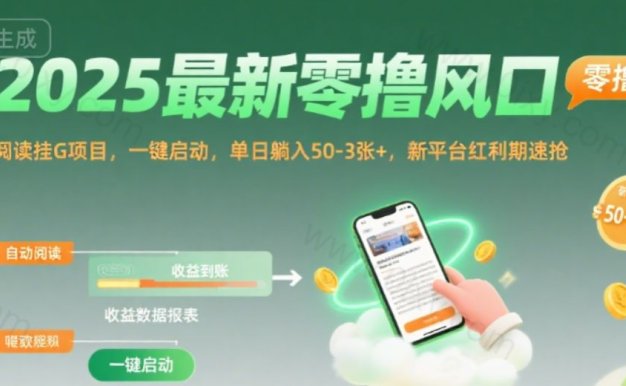 2025最新零撸风口,阅读挂G项目,一键启动,单日躺入 50-3张+,新平台红利期速抢【揭秘】