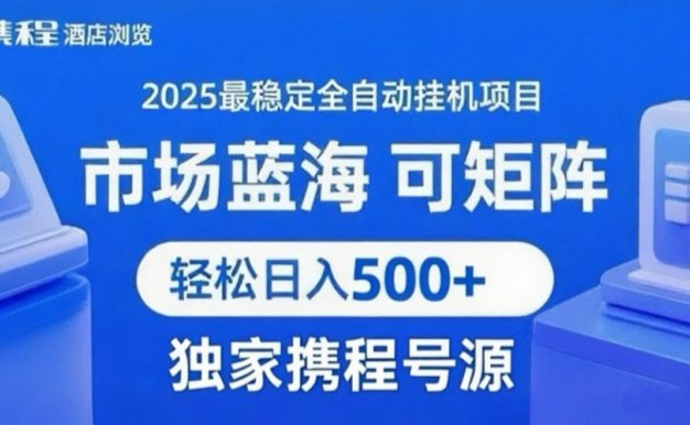 携程浏览全自动挂机项目 附号源稳定可矩阵 轻松日入500+