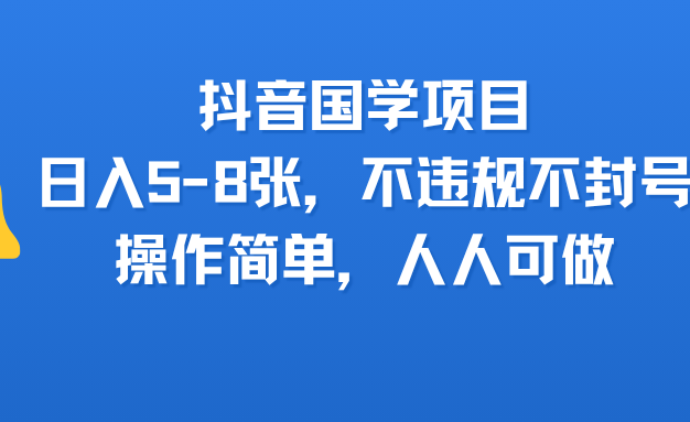 抖音国学项目，日入5-8张，不违规不封号，操作简单，人人可做