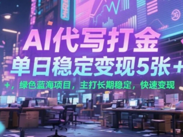AI代写打金,单日稳定变现5张+,绿色蓝海项目,主打长期稳定,快速变现【揭秘】