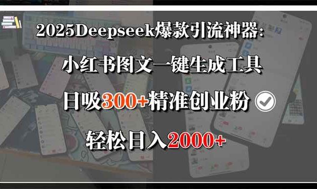 2025Deepseek爆款引流神器:小红书图文一键生成工具,日吸300+精准创业…