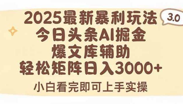 2025年今日头条最新暴利玩法3.0,一键生成爆款,轻松实现矩阵日入3000+