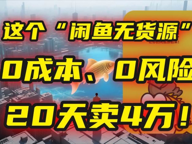 别再瞎忙了！这个“闲鱼无货源”玩法，0成本、0风险，我20天卖4万！