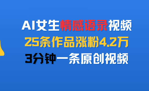 AI女生情感语录视频,25条作品涨粉4.2万,3分钟一条原创视频