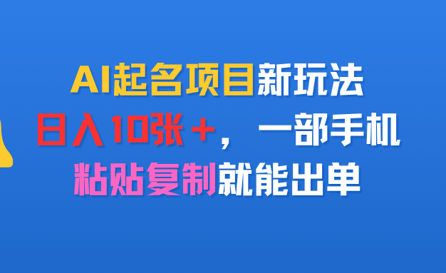 AI起名项目新玩法，日入10张＋，一部手机，粘贴复制就能出单