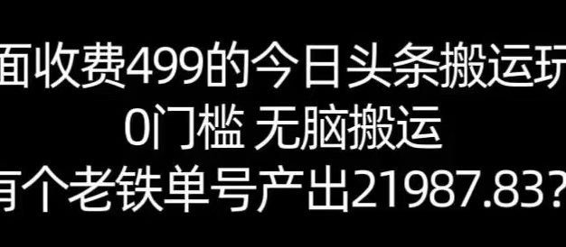 单号产出21987.83?0门槛无脑搬运,外面收费499的今日头条搬运玩法!