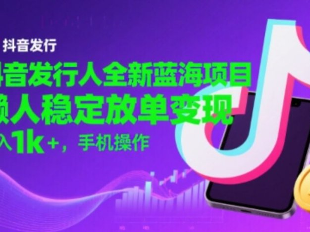 抖音发行人全新蓝海项目，懒人稳定放单变现,，日入1k+，手机操作【揭秘】