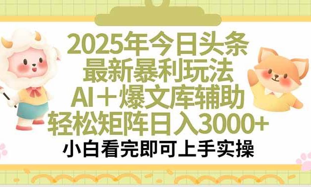 2025年今日头条最新暴利玩法,一键生成爆款,轻松实现矩阵日入3000+