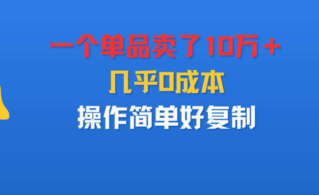 一个单品卖了10万＋，几乎0成本，操作简单好复制