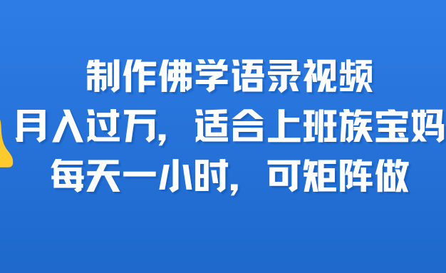 制作佛学语录视频，月入过万，适合上班族，宝妈，每天一小时，可矩阵做