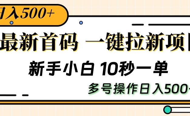 最新首码一键拉新项目,几秒钟一单新手小白可实操,多号操作稳定日入500+