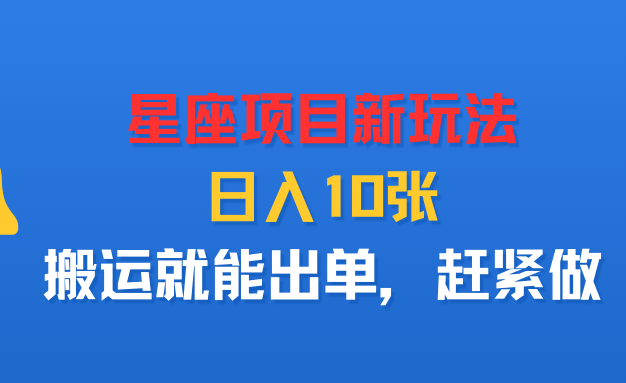 星座项目新玩法，日入10张，搬运就能出单，赶紧做