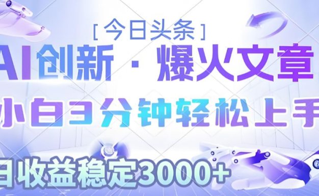 2025年今日头条最新暴利玩法3.0，一键生成爆款，轻松实现矩阵日入3000+