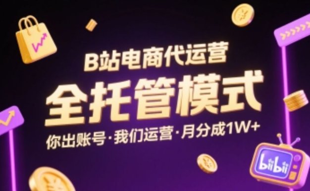 B站电商代运营，全托管模式，你出账号，我们来运营，每月分成1W+【揭秘】