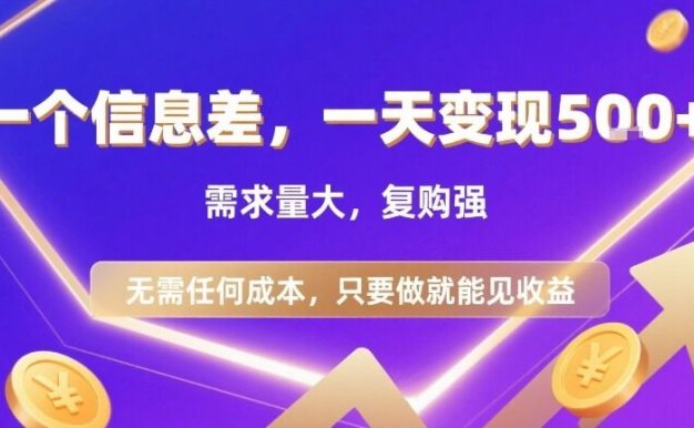 一个信息差，一天变现5张+，需求量大，复购强，无需任何成本，只要做就能见收益【揭秘】