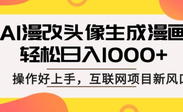 AI漫改头像生成漫画,轻松日入1000+,操作简单好上手,互联网新项目新风口
