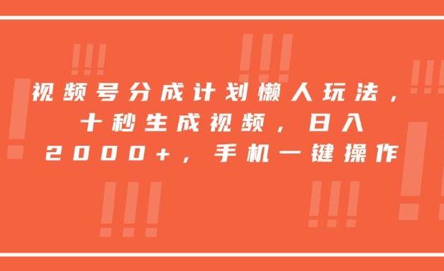视频号分成计划懒人玩法,十秒生成视频,日入2000+,手机一键操作