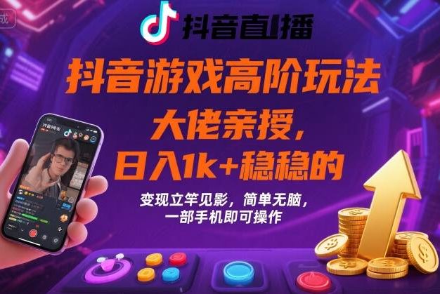 抖音游戏大佬高阶玩法,日入 1k + 稳稳的,变现立竿见影,简单无脑,一部手机即可操作【揭秘】