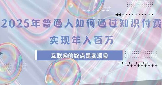 2025年普通人如何通过知识付费年薪百万,互联网的尽头是卖加盟卖项目