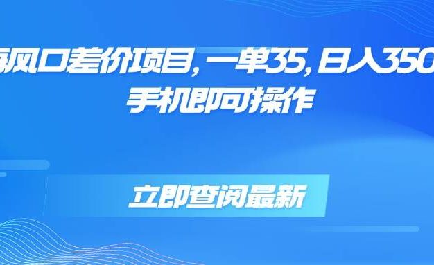 蓝海风口差价项目,一单35,日入3500+,手机即可操作