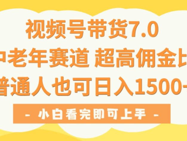 视频号带货7.0，中老年赛道，超高佣金比，普通人也能轻松日入1500+