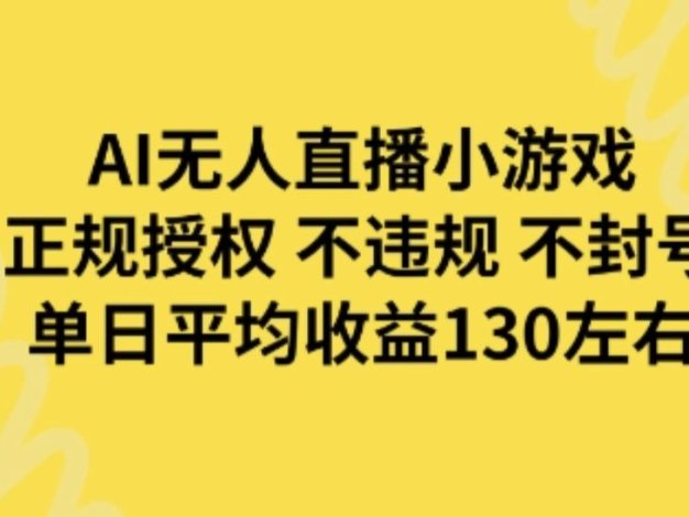 AI无人播小游戏，正规授权不违规 不封号，单日平均收益130左右