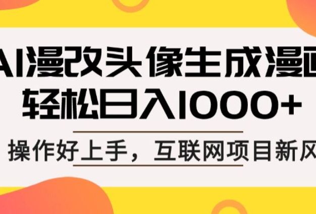 AI漫改头像生成漫画,轻松日入1000+,操作简单好上手,互联网新项目新风口