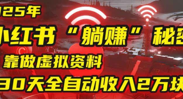 2025小红书虚拟项目,靠做虚拟资料30天全自动收入2万块