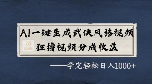 AI一键生成武侠风格视频,狂撸视频号分成收益,学完轻轻松松日入1000+