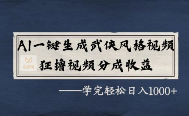 AI一键生成武侠风格视频,狂撸视频号分成收益,学完轻松日入1000+