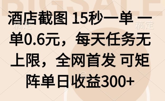 酒店截图15秒一单,一单0.6米,每天任务无上限,全网首发可矩阵单日收益3张
