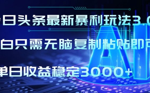 2025年今日头条最新暴利玩法3.0，利用简单的指令一键生成爆火文章，小白只需无脑复制粘贴即可，单日收益稳定3000+