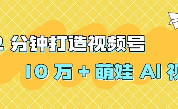 2 分钟打造视频号 10 万 + 萌娃 AI 视频