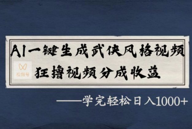 AI一键生成武侠风格视频,狂撸视频号分成收益,学完轻松日入1000+