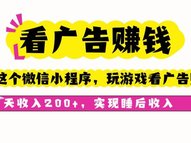 看广告赚钱,这个微信小程序看广告赚钱,一天收入200+,实现睡后收入