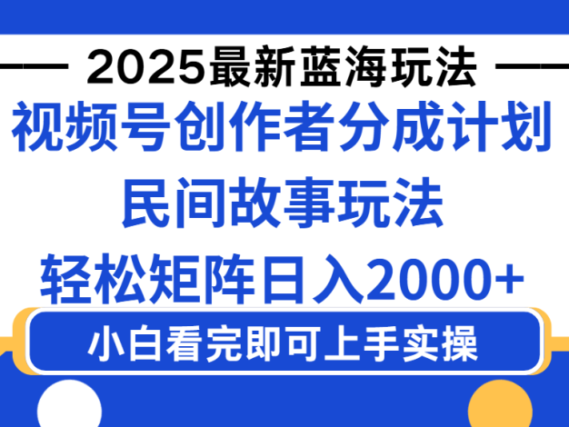 2025最新蓝海赛道玩法视频号创作者分成民间故事玩法，AI一键生成爆款视频，轻松日入2000+
