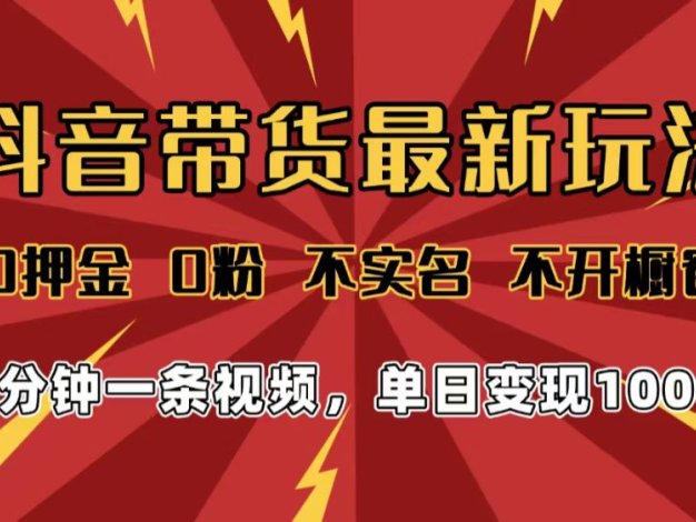 2025年抖音带货最新玩法，0押金0粉，不实名，不开橱窗，单日变现1000➕，小白最快当天见收益