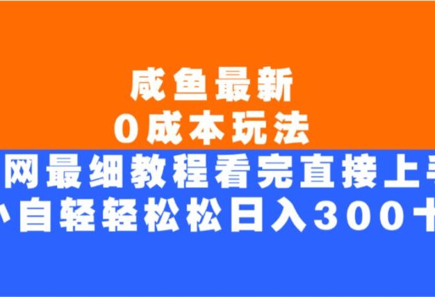咸鱼最新0成本玩法,全网最细教程,看完直接上手小白轻松日入300+