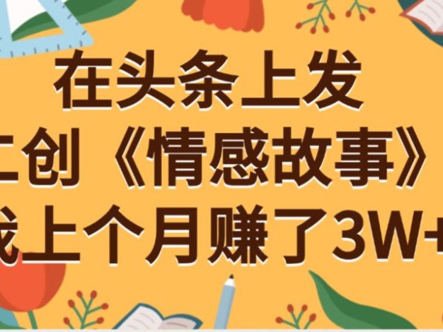 在头条上二创《情感故事》月入3W+
