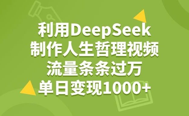利用DeepSeek,用人生哲理视频,流量条条过万,单日变现1000+