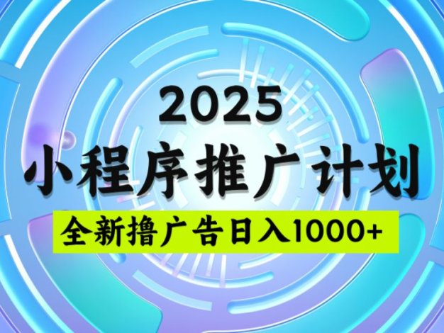 2025微信小程序推广计划,撸广告玩法,日均5张,稳定简单【揭秘】