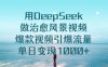 用DeepSeek做治愈风景视频，引爆流量爆款视频，单日变现1000+