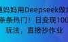 “普通妈妈用Deepseek做家教号，条条热门！日变现1000+的玩法，直接抄作业”