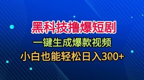 黑科技撸爆短剧,懒人玩法,无需剪辑,一键生成,秒过原创,小白也能轻松日入1k