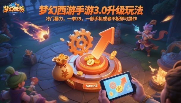 梦幻西游手游3.0升级玩法,冷门暴力,一单35,一部手机或者平板即可操作,一天几张轻轻松松
