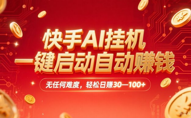 快手AI挂机，一键启动自动赚钱 ，轻松日赚30—100+